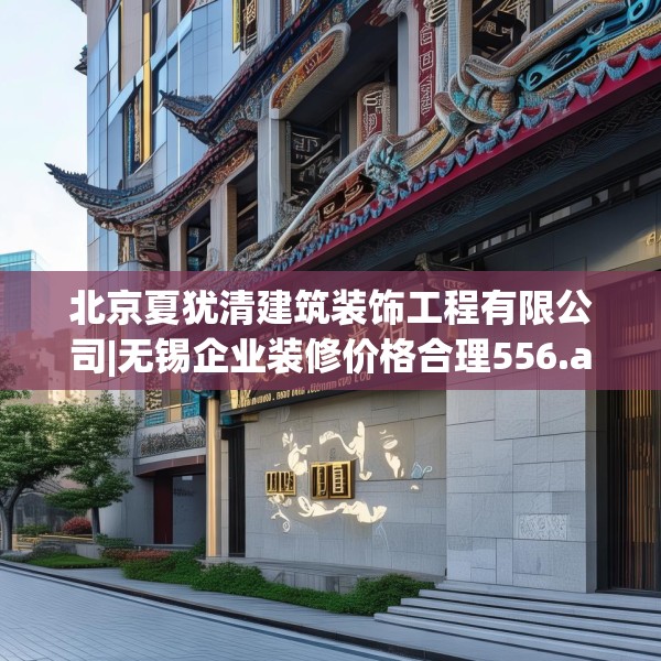 北京夏犹清建筑装饰工程有限公司|无锡企业装修价格合理556.a432b433c436fgy.443dewqe