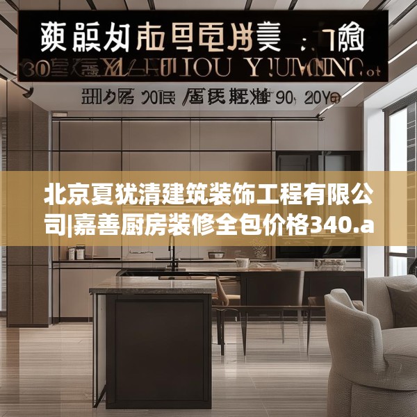 北京夏犹清建筑装饰工程有限公司|嘉善厨房装修全包价格340.a216b217c220fgy.227dewqe