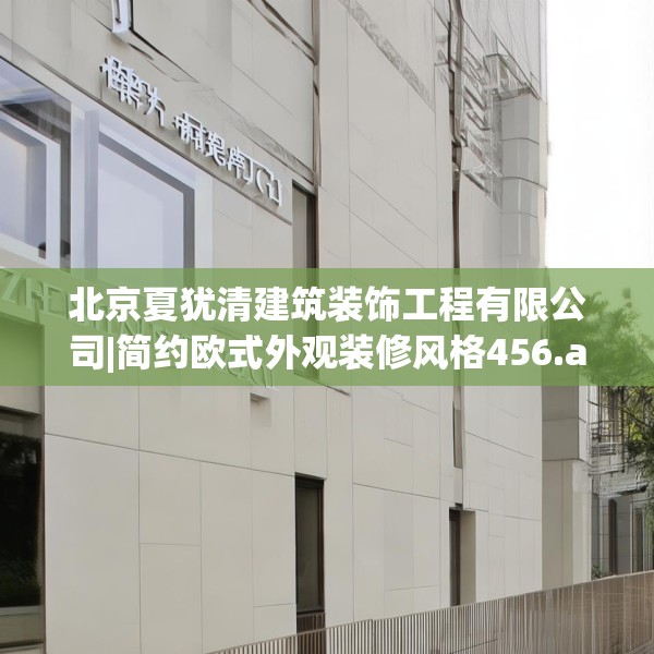 北京夏犹清建筑装饰工程有限公司|简约欧式外观装修风格456.a332b333c336fgy.343dsfds