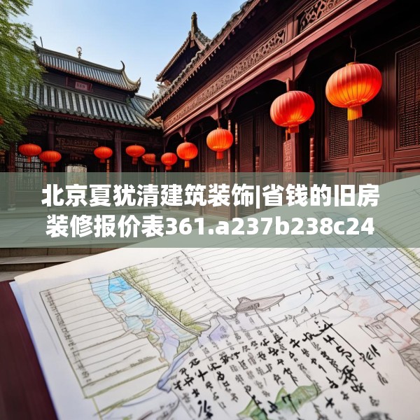 北京夏犹清建筑装饰|省钱的旧房装修报价表361.a237b238c241fgy.248jhhj