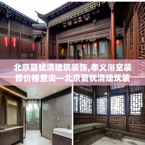 北京夏犹清建筑装饰,孝义浴室装修价格查询—北京夏犹清建筑装饰302.a178b179c182fgy.189xczxv