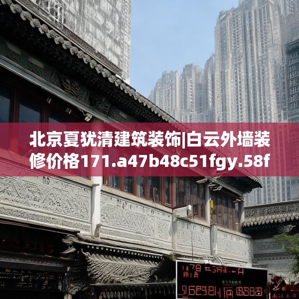 北京夏犹清建筑装饰|白云外墙装修价格171.a47b48c51fgy.58fghfd