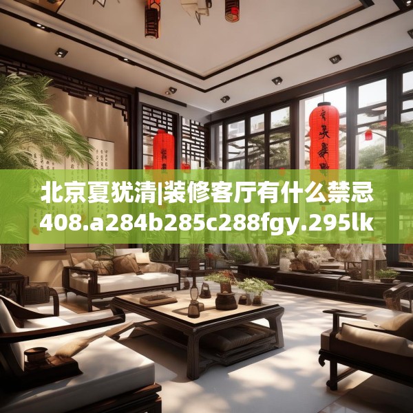 北京夏犹清|装修客厅有什么禁忌408.a284b285c288fgy.295lkjl