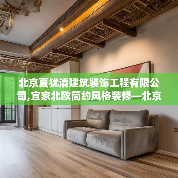北京夏犹清建筑装饰工程有限公司,宜家北欧简约风格装修—北京夏犹清建筑装饰工程有限公司168.a44b45c48fgy.55dsfds