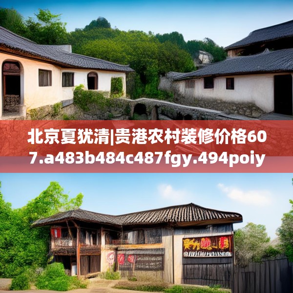 北京夏犹清|贵港农村装修价格607.a483b484c487fgy.494poiy