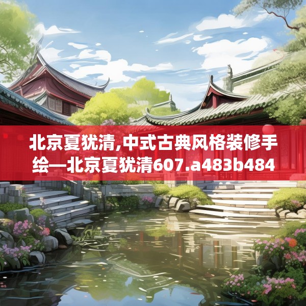 北京夏犹清,中式古典风格装修手绘—北京夏犹清607.a483b484c487fgy.494poiy