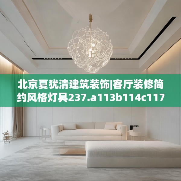 北京夏犹清建筑装饰|客厅装修简约风格灯具237.a113b114c117fgy.124uyk