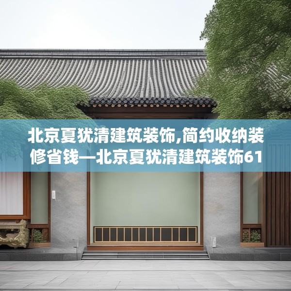 北京夏犹清建筑装饰,简约收纳装修省钱—北京夏犹清建筑装饰619.a495b496c499fgy.506fdsfds