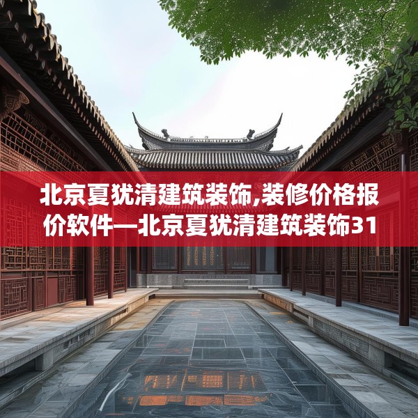 北京夏犹清建筑装饰,装修价格报价软件—北京夏犹清建筑装饰319.a195b196c199fgy.206poiy