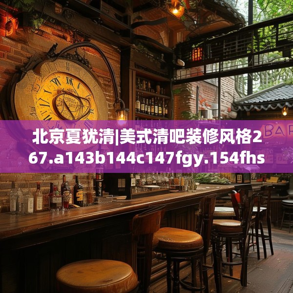 北京夏犹清|美式清吧装修风格267.a143b144c147fgy.154fhsg