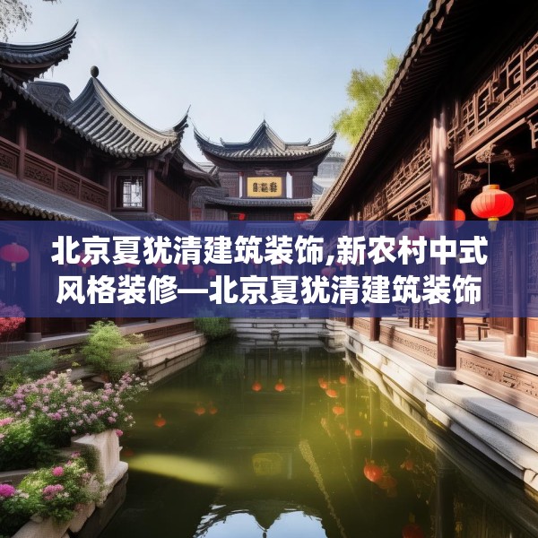 北京夏犹清建筑装饰,新农村中式风格装修—北京夏犹清建筑装饰142.a18b19c22fgy.29dewqe