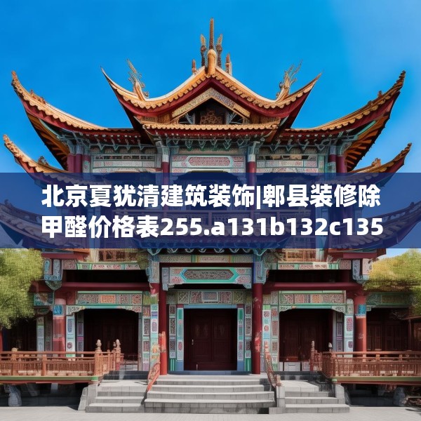 北京夏犹清建筑装饰|郫县装修除甲醛价格表255.a131b132c135fgy.142uyk