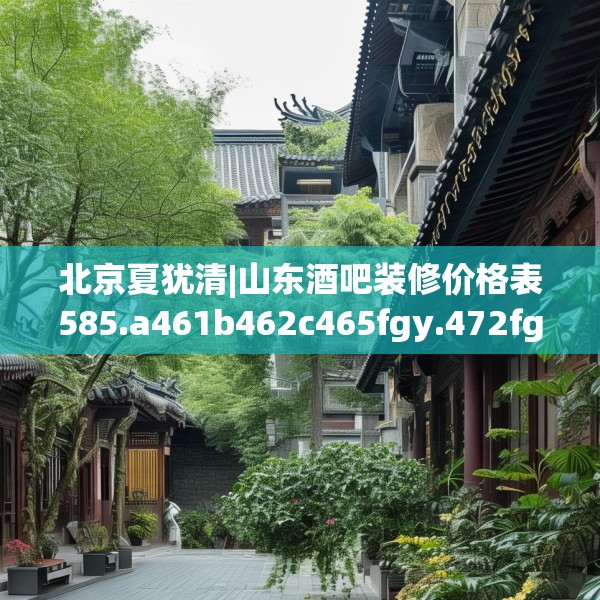 北京夏犹清|山东酒吧装修价格表585.a461b462c465fgy.472fghfd