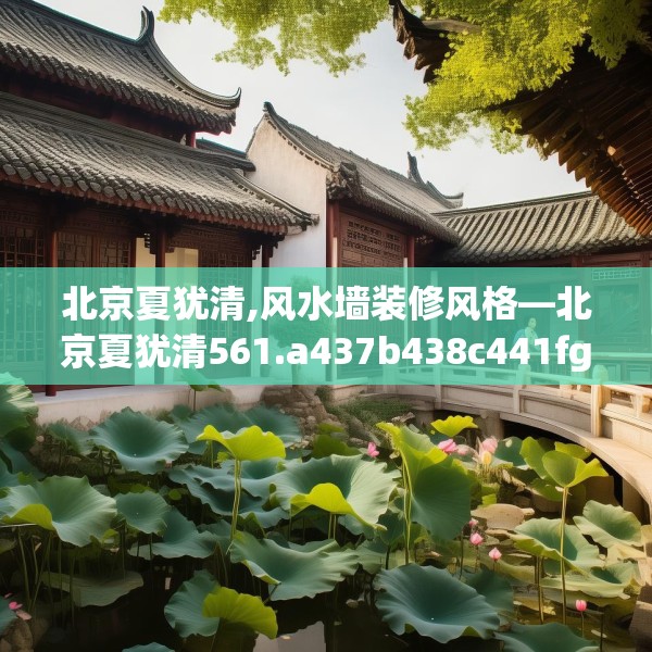 北京夏犹清,风水墙装修风格—北京夏犹清561.a437b438c441fgy.448uyk