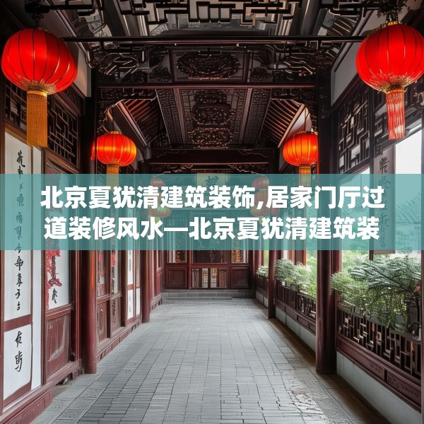 北京夏犹清建筑装饰,居家门厅过道装修风水—北京夏犹清建筑装饰377.a253b254c257fgy.264bnbn