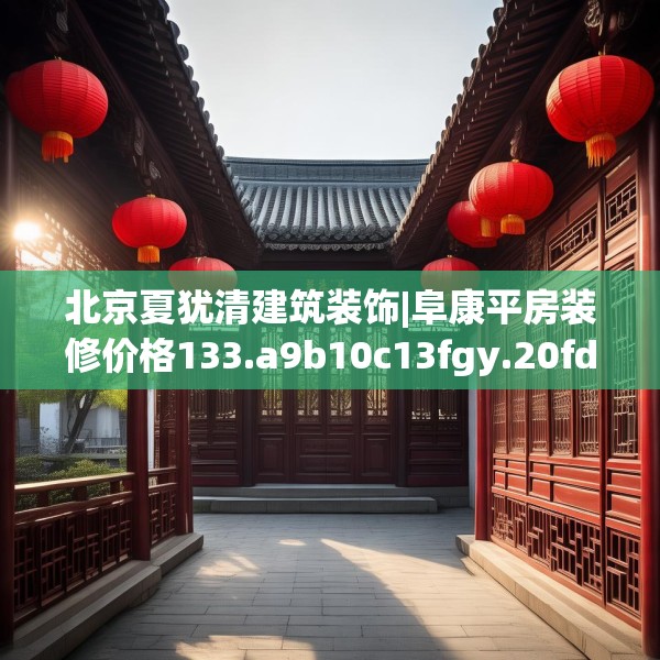 北京夏犹清建筑装饰|阜康平房装修价格133.a9b10c13fgy.20fdsfds