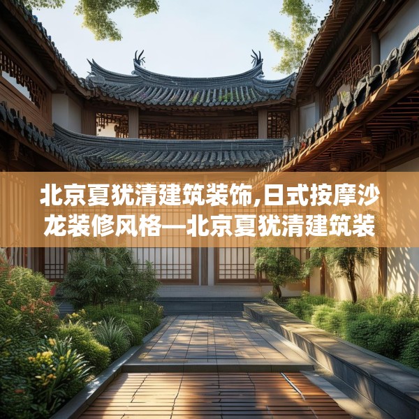 北京夏犹清建筑装饰,日式按摩沙龙装修风格—北京夏犹清建筑装饰477.a353b354c357fgy.364fghfd