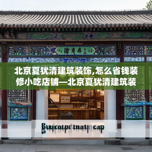 北京夏犹清建筑装饰,怎么省钱装修小吃店铺—北京夏犹清建筑装饰412.a288b289c292fgy.299dewqe