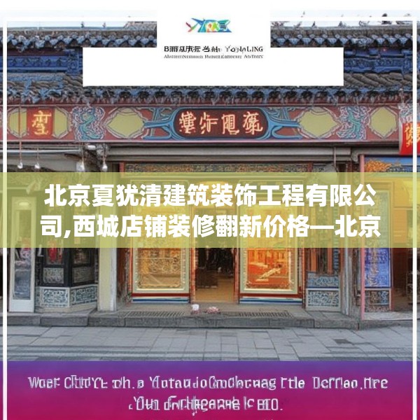 北京夏犹清建筑装饰工程有限公司,西城店铺装修翻新价格—北京夏犹清建筑装饰工程有限公司232.a108b109c112fgy.119dewqe