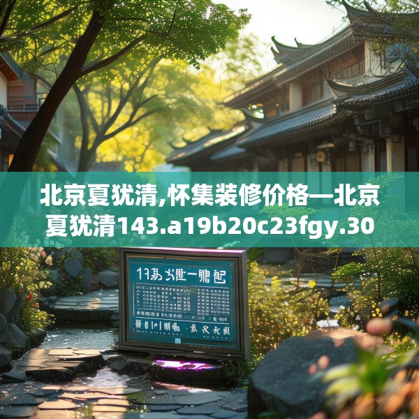 北京夏犹清,怀集装修价格—北京夏犹清143.a19b20c23fgy.30bnbn