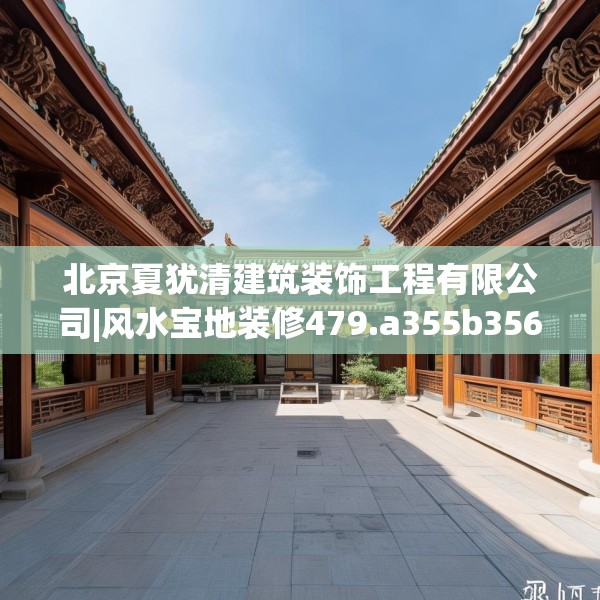北京夏犹清建筑装饰工程有限公司|风水宝地装修479.a355b356c359fgy.366cvcx