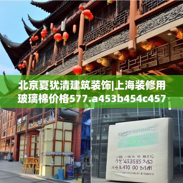 北京夏犹清建筑装饰|上海装修用玻璃棉价格577.a453b454c457fgy.464jhhj