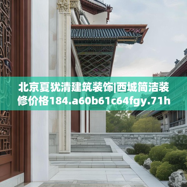北京夏犹清建筑装饰|西城简洁装修价格184.a60b61c64fgy.71htyj