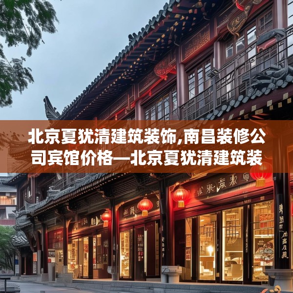 北京夏犹清建筑装饰,南昌装修公司宾馆价格—北京夏犹清建筑装饰593.a469b470c473fgy.480bnbn