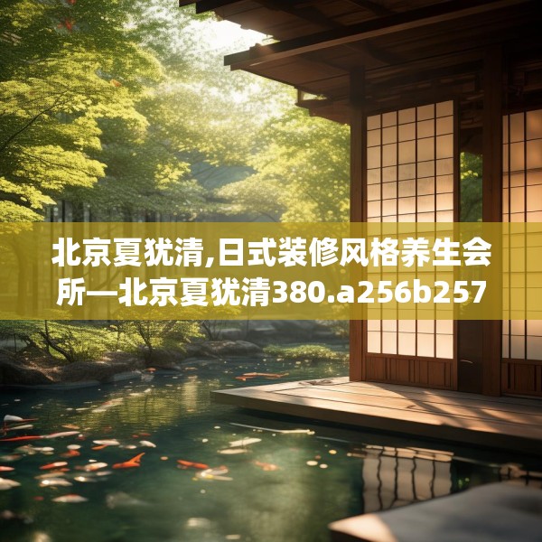北京夏犹清,日式装修风格养生会所—北京夏犹清380.a256b257c260fgy.26776670