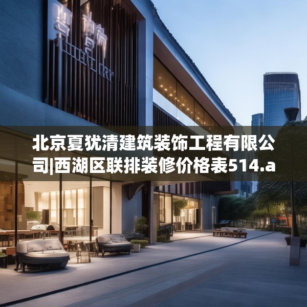 北京夏犹清建筑装饰工程有限公司|西湖区联排装修价格表514.a390b391c394fgy.401sdA