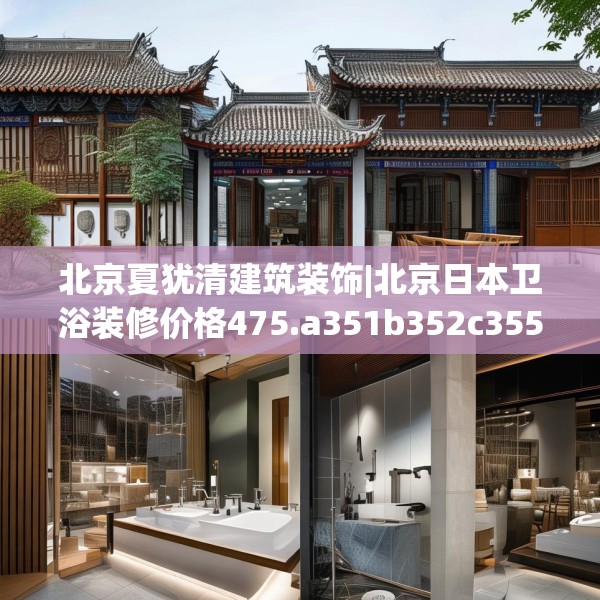 北京夏犹清建筑装饰|北京日本卫浴装修价格475.a351b352c355fgy.362fdsfds