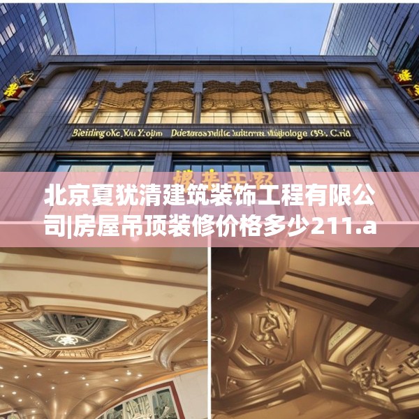 北京夏犹清建筑装饰工程有限公司|房屋吊顶装修价格多少211.a87b88c91fgy.98poiy