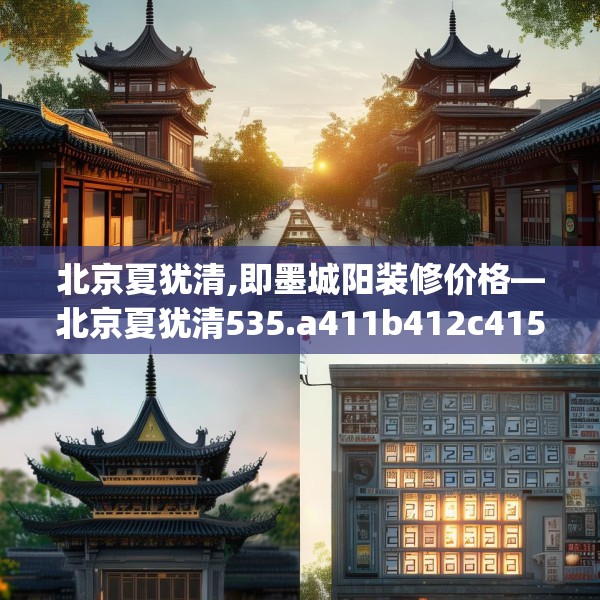 北京夏犹清,即墨城阳装修价格—北京夏犹清535.a411b412c415fgy.422poiy