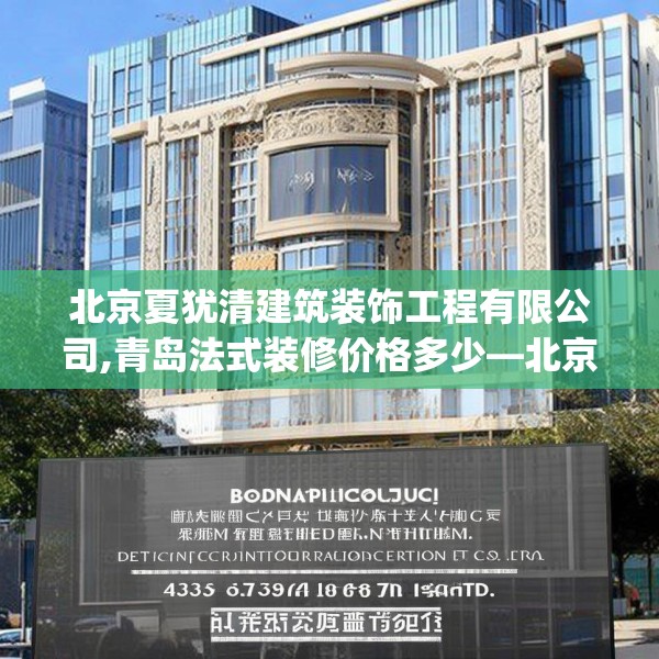 北京夏犹清建筑装饰工程有限公司,青岛法式装修价格多少—北京夏犹清建筑装饰工程有限公司362.a238b239c242fgy.24976671