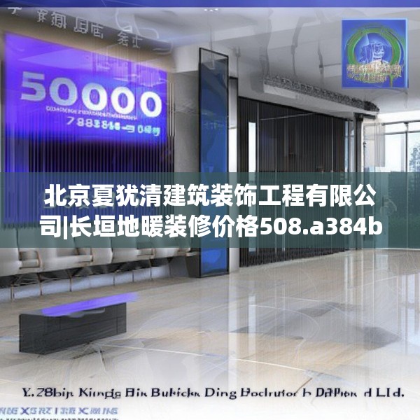 北京夏犹清建筑装饰工程有限公司|长垣地暖装修价格508.a384b385c388fgy.395htyj