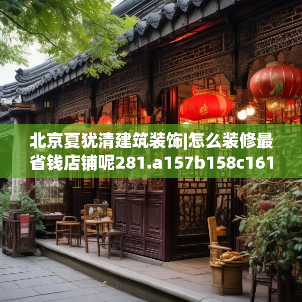 北京夏犹清建筑装饰|怎么装修最省钱店铺呢281.a157b158c161fgy.168cvcx