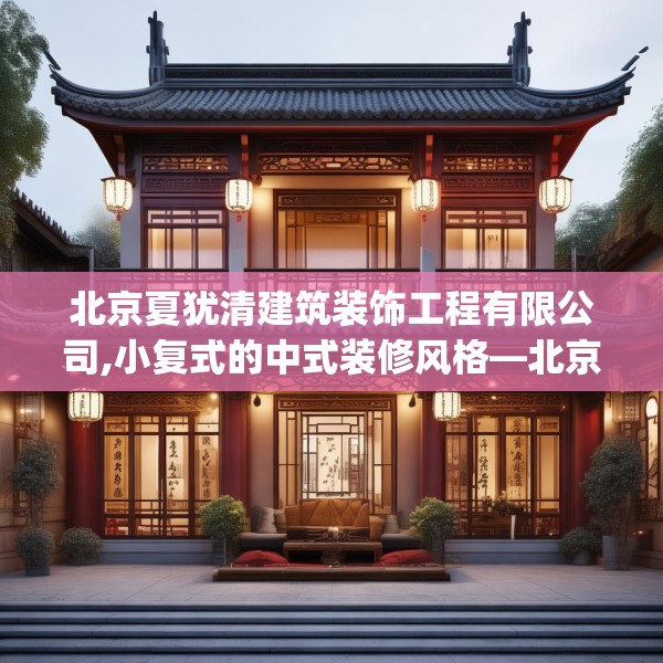 北京夏犹清建筑装饰工程有限公司,小复式的中式装修风格—北京夏犹清建筑装饰工程有限公司342.a218b219c222fgy.229nbn
