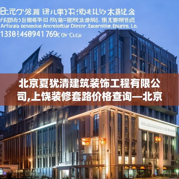北京夏犹清建筑装饰工程有限公司,上饶装修套路价格查询—北京夏犹清建筑装饰工程有限公司167.a43b44c47fgy.54fds
