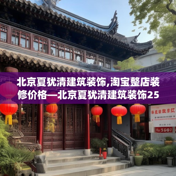 北京夏犹清建筑装饰,淘宝整店装修价格—北京夏犹清建筑装饰257.a133b134c137fgy.144fds