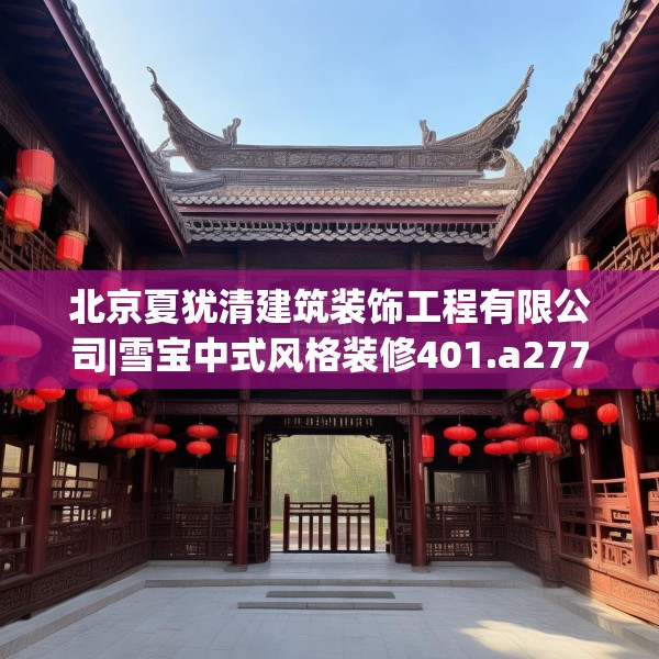 北京夏犹清建筑装饰工程有限公司|雪宝中式风格装修401.a277b278c281fgy.288fds