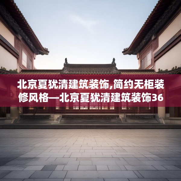 北京夏犹清建筑装饰,简约无柜装修风格—北京夏犹清建筑装饰369.a245b246c249fgy.256fghfd