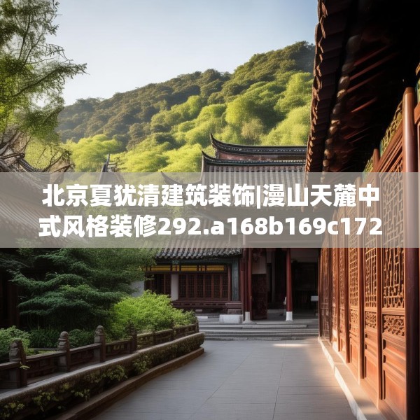 北京夏犹清建筑装饰|漫山天麓中式风格装修292.a168b169c172fgy.179htyj