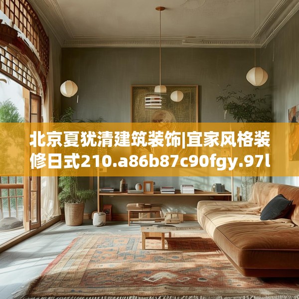 北京夏犹清建筑装饰|宜家风格装修日式210.a86b87c90fgy.97lkjl