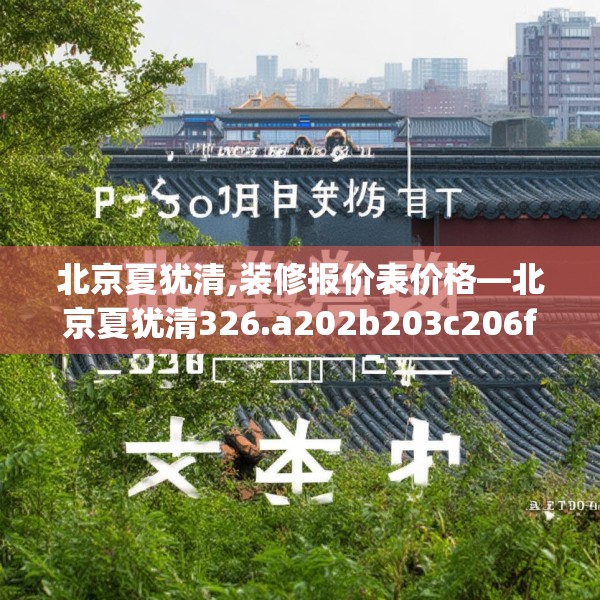 北京夏犹清,装修报价表价格—北京夏犹清326.a202b203c206fgy.21376673