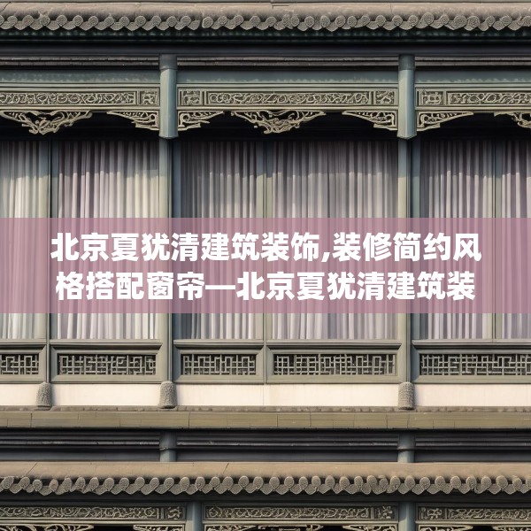 北京夏犹清建筑装饰,装修简约风格搭配窗帘—北京夏犹清建筑装饰220.a96b97c100fgy.107htyj