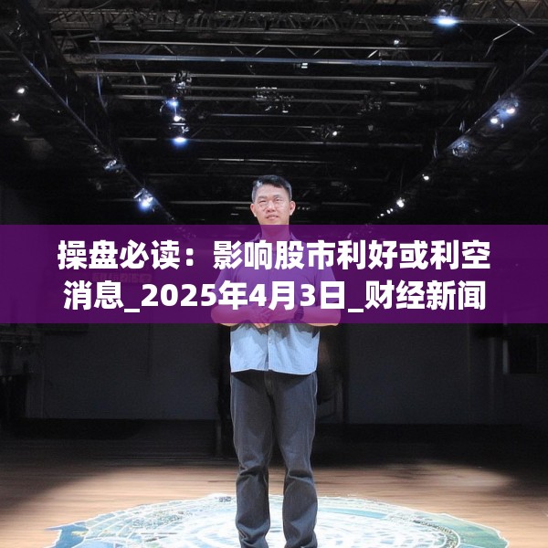 操盘必读：影响股市利好或利空消息_2025年4月3日_财经新闻