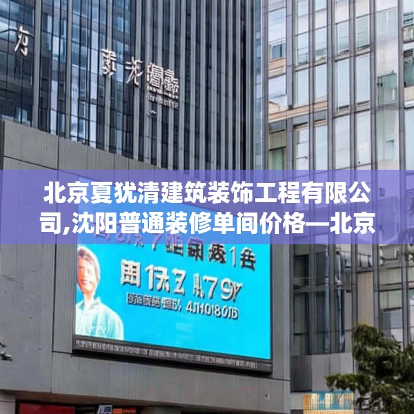 北京夏犹清建筑装饰工程有限公司,沈阳普通装修单间价格—北京夏犹清建筑装饰工程有限公司521.a397b398c401fgy.408bnbn