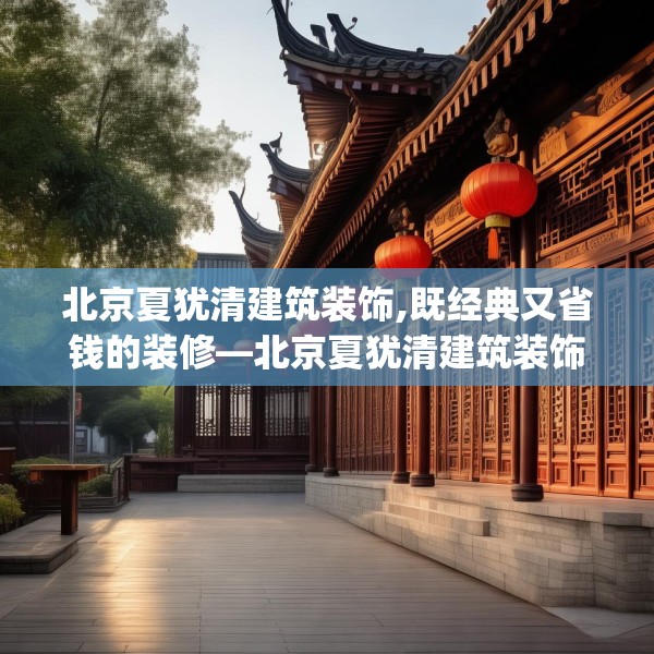 北京夏犹清建筑装饰,既经典又省钱的装修—北京夏犹清建筑装饰510.a386b387c390fgy.397dsfds