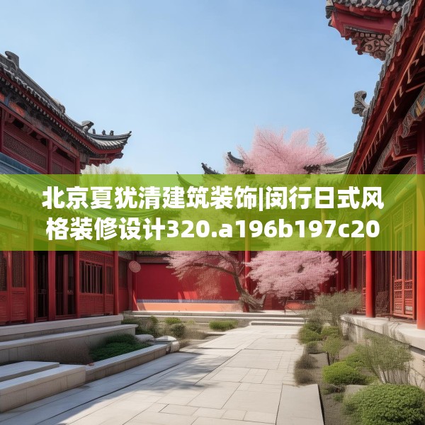 北京夏犹清建筑装饰|闵行日式风格装修设计320.a196b197c200fgy.207xczxv