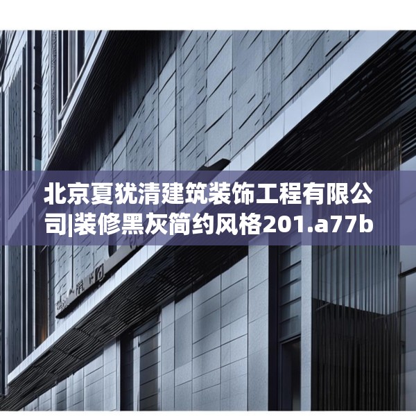 北京夏犹清建筑装饰工程有限公司|装修黑灰简约风格201.a77b78c81fgy.88uyk